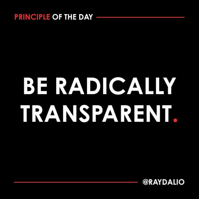 Ray Dalio Principle - Be radically transparent.