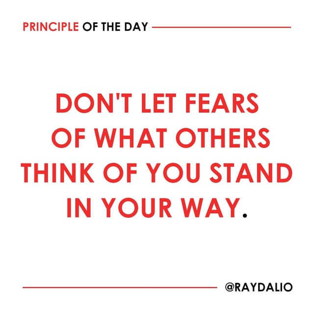 Ray Dalio Principle - Don't let fears of what others think of you stand in your way.